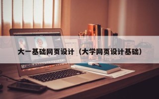 呼伦贝尔大一基础网页设计（大学网页设计基础）